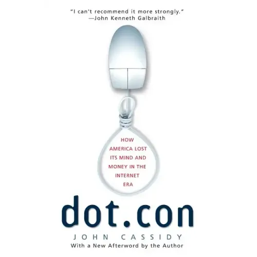 Dot.Con: How America Lost Its Mind and Money in the Internet Era