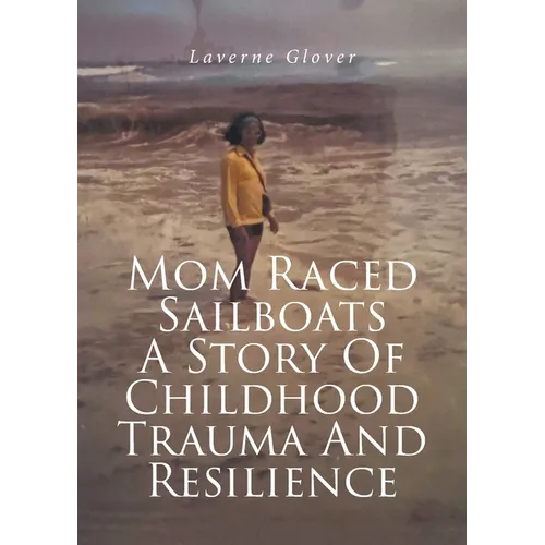 Mom Raced Sailboats A Story Of Childhood Trauma And Resilience