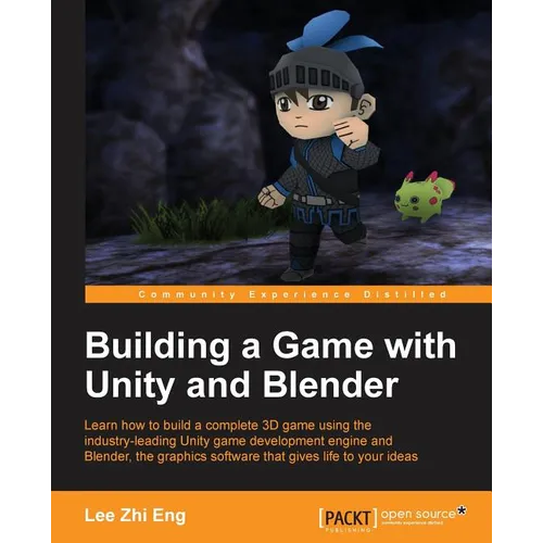 Building a Game with Unity and Blender: Give life to your ideas by developing complete 3D games with the Unity game engine and Blender