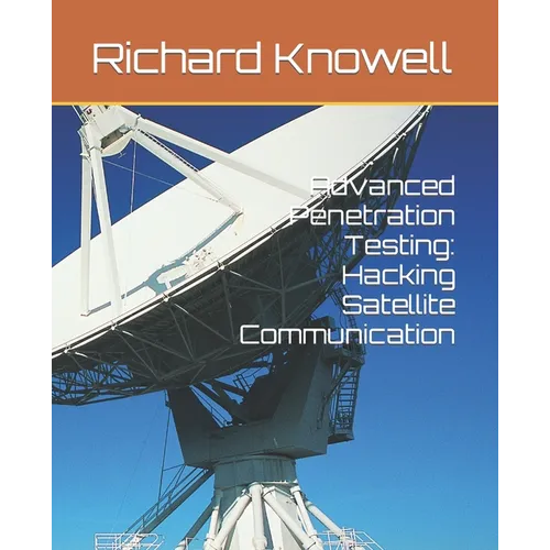 Advanced Penetration Testing: Hacking Satellite Communication