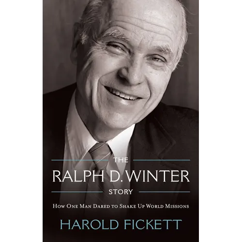 The Ralph D. Winter Story: How One Man Dared to Shake Up World Missions