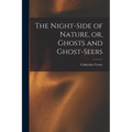 The Night-side of Nature, or, Ghosts and Ghost-seers