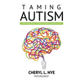 Taming Autism: Rewiring the Brain to Relieve Symptoms and Save Lives
