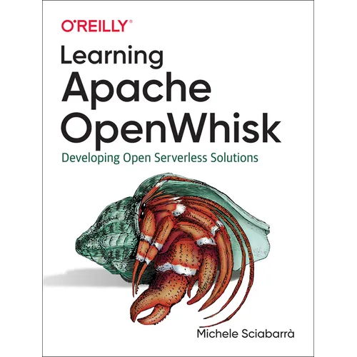 Learning Apache Openwhisk: Developing Open Serverless Solutions