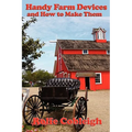 Handy Farm Devices and How to Make Them: Traditional Farm Tools, Homemade Equipment, and Practical Rural Ingenuity