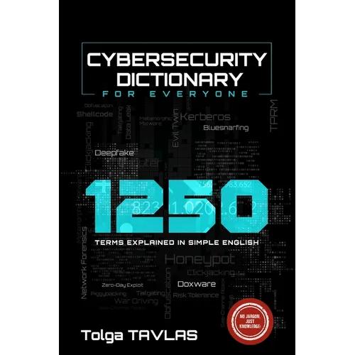 CYBERSECURITY DICTIONARY for Everyone: 1250 Terms Explained in Simple English