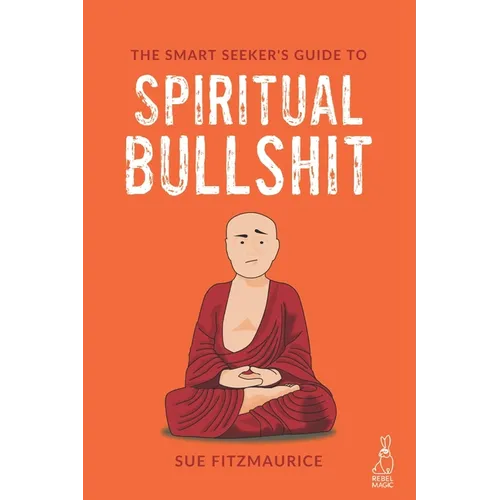 The Smart Seeker's Guide to Spiritual Bullshit
