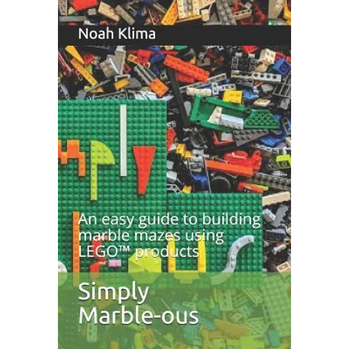 Simply Marble-ous: An easy guide to building marble mazes using LEGO(TM) products