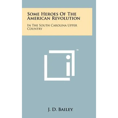 Some Heroes Of The American Revolution: In The South Carolina Upper Country
