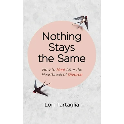 Nothing Stays The Same: How to Heal After the Heartbreak of Divorce
