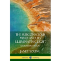 The Subconscious Mind and Its Illuminating Light: An Interpretation