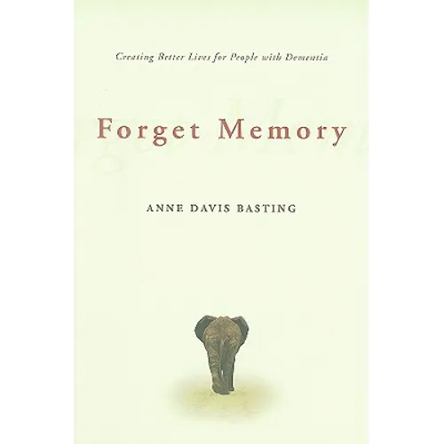 Forget Memory: Creating Better Lives for People with Dementia