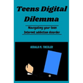 Teens Digital Dilemma: Navigating your teen Internet addiction disorder