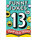 Funny Jokes for 13 Year Old Teens: The Ultimate Q&A, One-Liner, Dad, Knock-Knock, Riddle, and Tongue Twister Collection! Hilarious and Silly Humor for