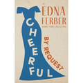 Cheerful - By Request - An Edna Ferber Short Story Collection;With an Introduction by Rogers Dickinson
