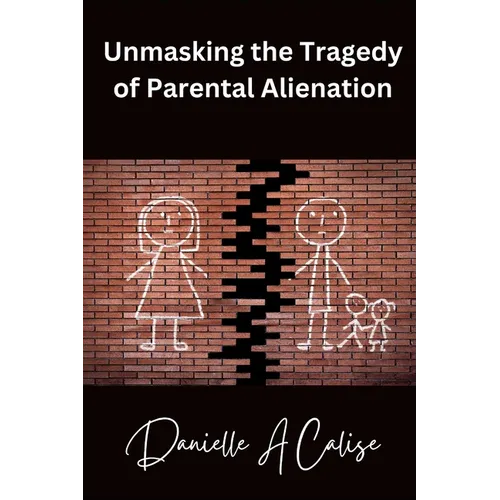 Unmasking the Tragedy of Parental Alienation