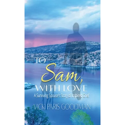 To Sam, With Love: A Surviving Spouse's Story of Inspired Grief