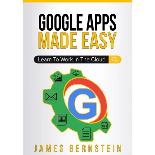 Google Apps Made Easy: Learn to work in the cloud