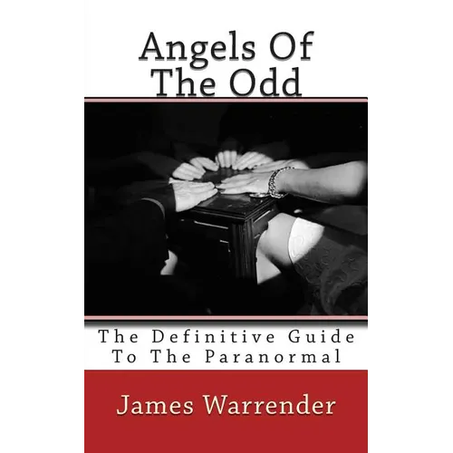 Angels Of The Odd: The Definitive Guide To The Paranormal