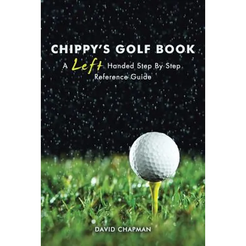 Chippy's Golf Book: A Left Handed Step By Step Reference Manual