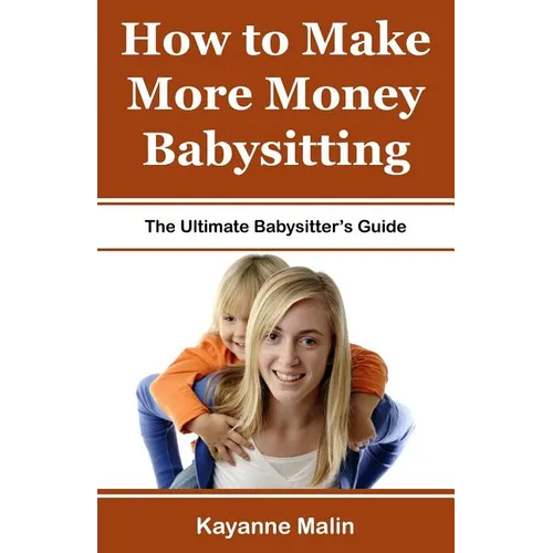 How to Make More Money Babysitting: The Ultimate Babysitter's Guide