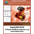 AutoCAD 2016: A Power Guide for Beginners and Intermediate Users