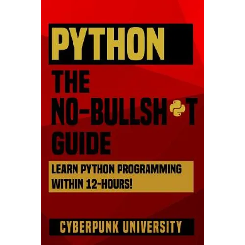 Python The No-Bullsh*t Guide: Learn Python Programming Within 12 Hours!