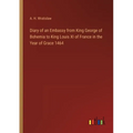 Diary of an Embassy from King George of Bohemia to King Louis XI of France in the Year of Grace 1464