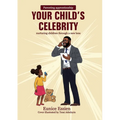 Your Child's Celebrity: Parenting Apprenticeship: nurturing children through a new lens