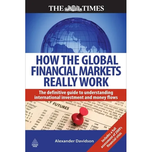 How the Global Financial Markets Really Work: The Definitive Guide to Understanding International Investment and Money Flows