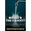 Where's the Faucet?: A Journey from Pressure to Purpose - and the Leadership Lessons That Pour from It