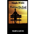 Single While Waiting On God.: The Process