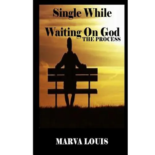 Single While Waiting On God.: The Process