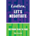 Ladies, Let's Negotiate: Go from Fear to Fair