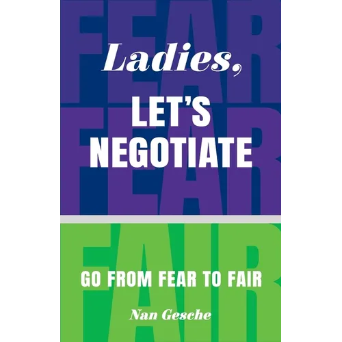 Ladies, Let's Negotiate: Go from Fear to Fair