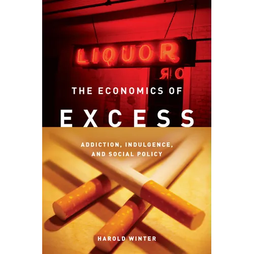 The Economics of Excess: Addiction, Indulgence, and Social Policy