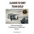 Closer To Dirt Than Gold: Discovering Life's Treasures in a California Desert