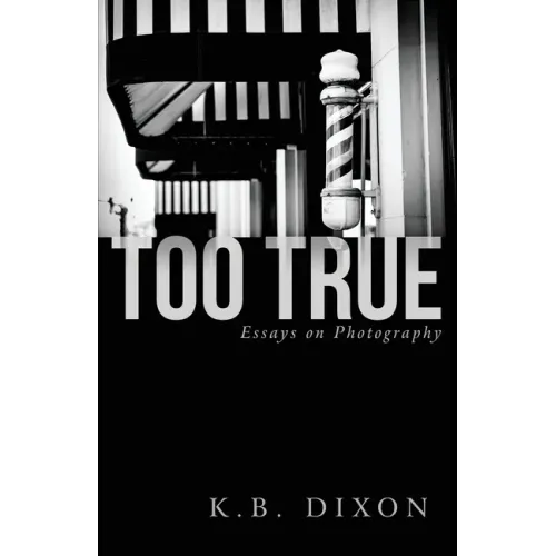 Too True: Essays on Photography