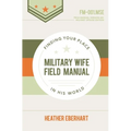 Military Wife Field Manual: Finding Your Place in His World
