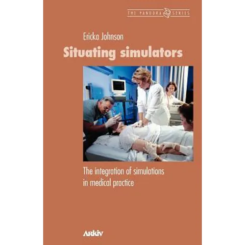 Situating Simulators: The Integration of Simulations in Medical Practice