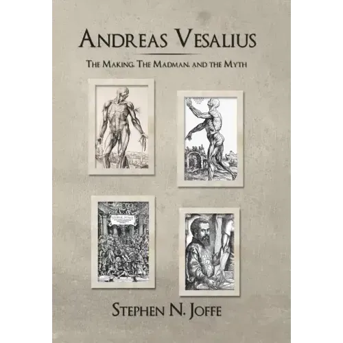 Andreas Vesalius: The Making, the Madman, and the Myth