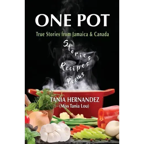 One Pot: True Stories from Jamaica & Canada, Recipes, Poems