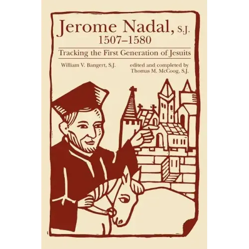 Jerome Nadal, S.J., 1507-1580: Tracking the First Generation of Jesuits