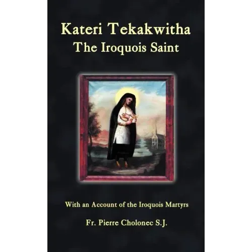 Kateri Tekakwitha, the Iroquois Saint