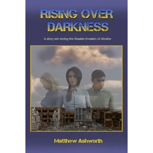 Rising over Darkness: A story set during the Russian invasion of Ukraine