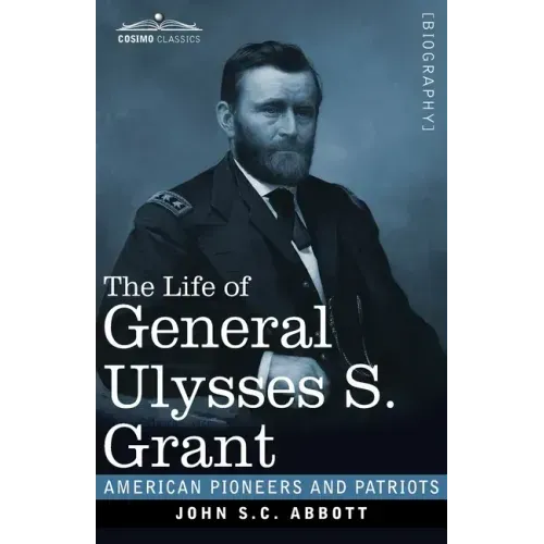 The Life of General Ulysses S. Grant, Illustrated: Containing a Brief but Faithful Narrative of those Military and Diplomatic Achievements Which Have