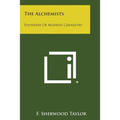 The Alchemists: Founders of Modern Chemistry