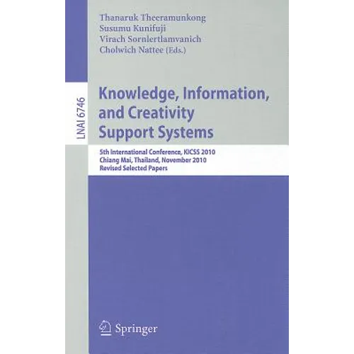 Knowledge, Information, and Creativity Support Systems: 5th International Conference, KICSS 2010 Chiang Mai, Thailand, November 25-27, 2010 Revised Se