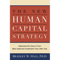 The New Human Capital Strategy: Improving the Value of Your Most Important Investment--Year After Year