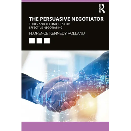 The Persuasive Negotiator: Tools and Techniques for Effective Negotiating